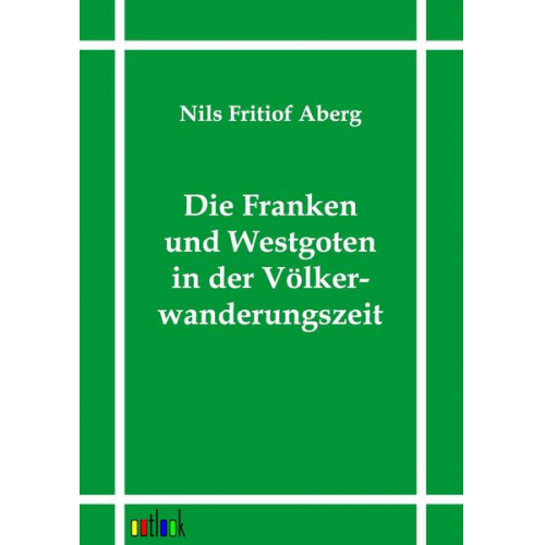 Nils Fritiof Aberg - Die Franken und Westgoten in der Völkerwanderungszeit