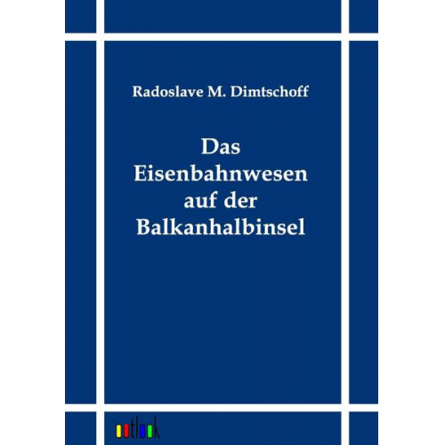 Radoslave M. Dimtschoff - Das Eisenbahnwesen auf der Balkanhalbinsel