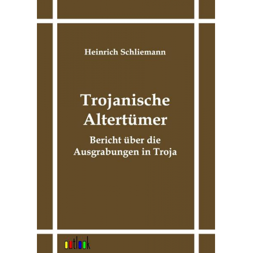 Heinrich Schliemann - Trojanische Altertümer