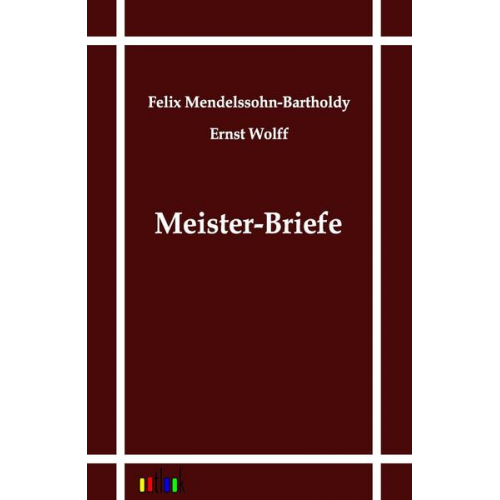 Felix Mendelssohn Bartholdy - Meister-Briefe