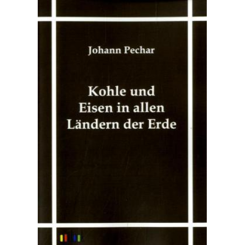 Johann Pechar - Kohle und Eisen in allen Ländern der Erde