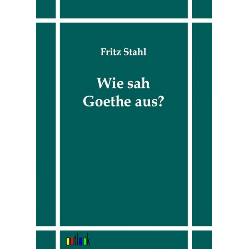 Fritz Stahl - Wie sah Goethe aus?