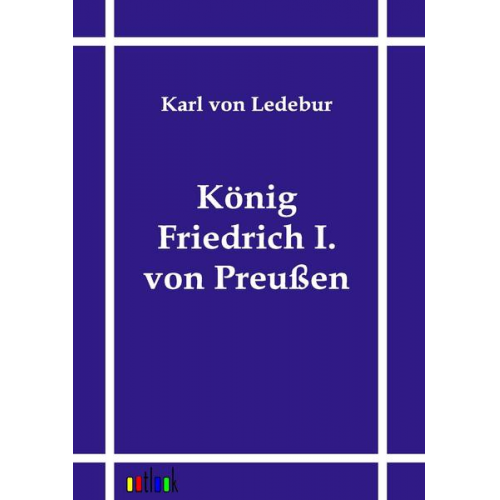 Karl Ledebur - König Friedrich I. von Preußen