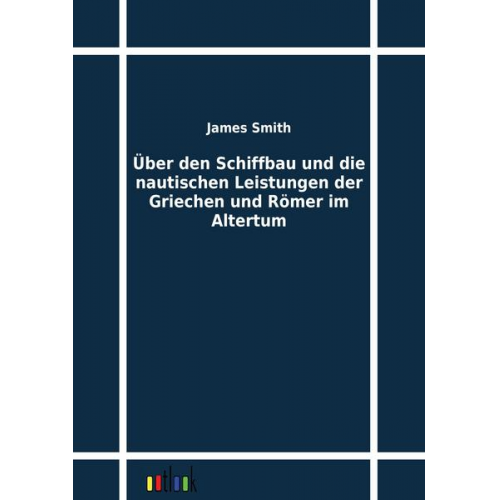 James Smith - Über den Schiffbau und die nautischen Leistungen der Griechen und Römer im Altertum