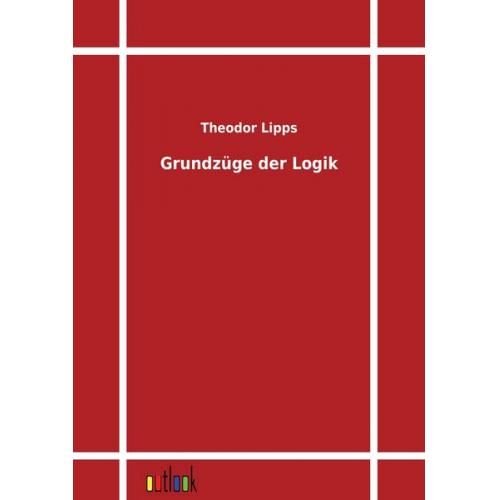 Theodor Lipps - Grundzüge der Logik