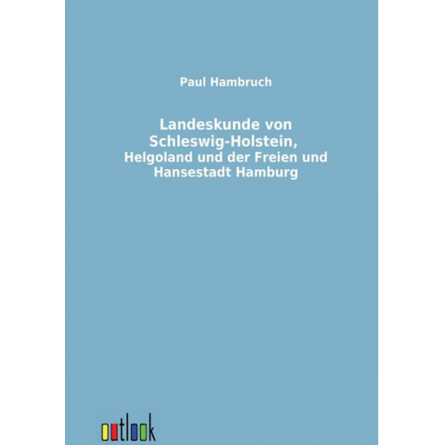 Paul Hambruch - Landeskunde von Schleswig-Holstein, Helgoland und der Freien und Hansestadt Hamburg