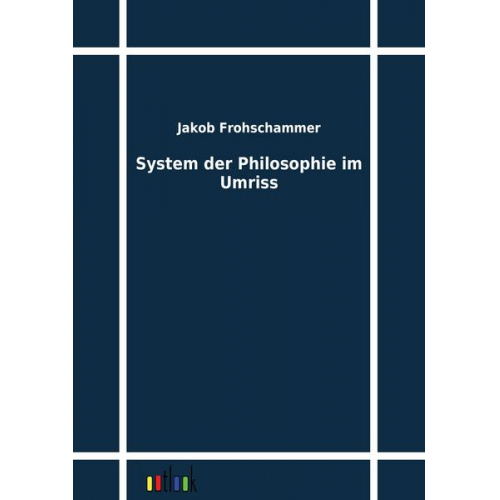 Jakob Frohschammer - System der Philosophie im Umriss