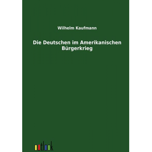 Wilhelm Kaufmann - Die Deutschen im Amerikanischen Bürgerkrieg