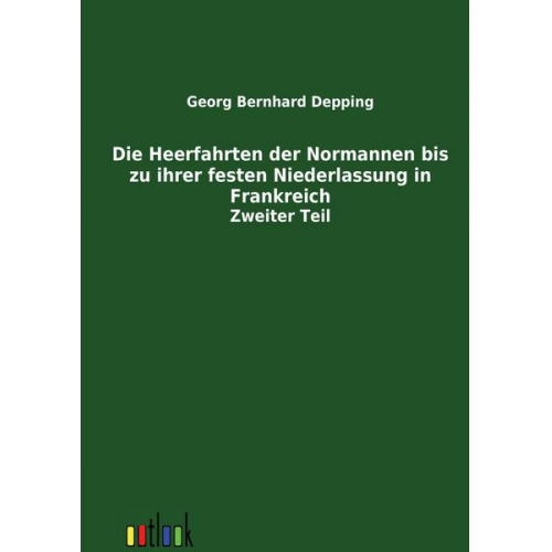 Georg Bernhard Depping - Die Heerfahrten der Normannen bis zu ihrer festen Niederlassung in Frankreich