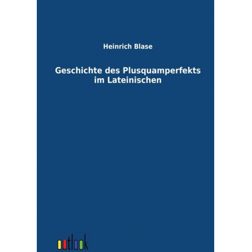 Heinrich Blase - Geschichte des Plusquamperfekts im Lateinischen