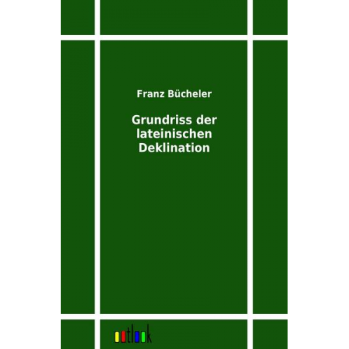 Franz Bücheler - Grundriss der lateinischen Deklination