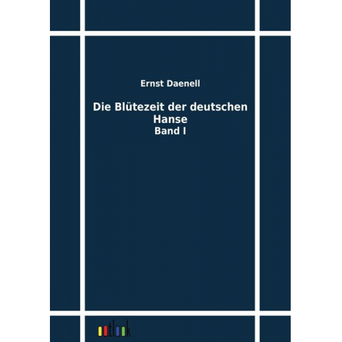 Ernst Daenell - Die Blütezeit der deutschen Hanse