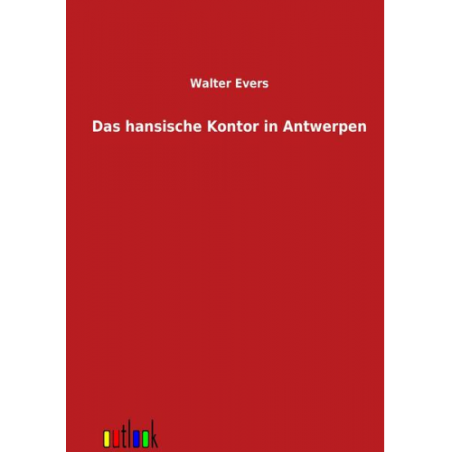 Walter Evers - Das hansische Kontor in Antwerpen