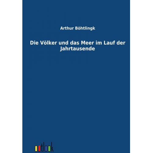 Arthur Böhtlingk - Die Völker und das Meer im Lauf der Jahrtausende