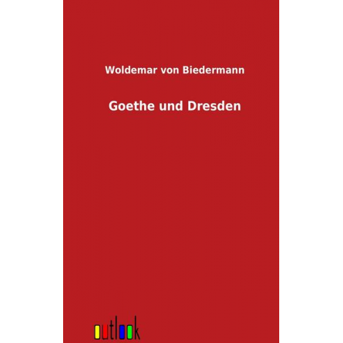 Woldemar Biedermann - Goethe und Dresden