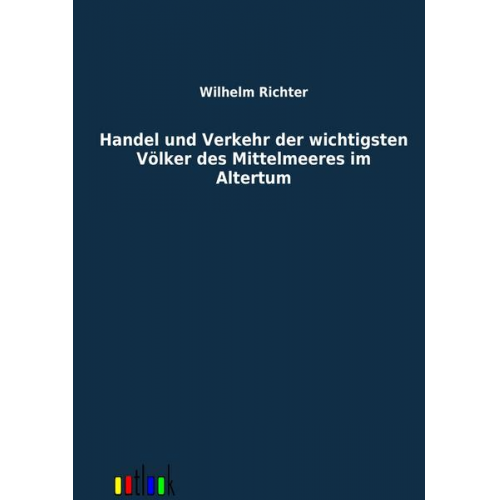 Wilhelm Richter - Handel und Verkehr der wichtigsten Völker des Mittelmeeres im Altertum