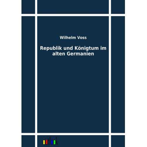 Wilhelm Voss - Republik und Königtum im alten Germanien