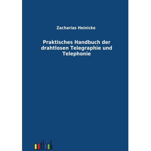 Johannes Zacharias & Hermann Heinicke - Praktisches Handbuch der drahtlosen Telegraphie und Telephonie