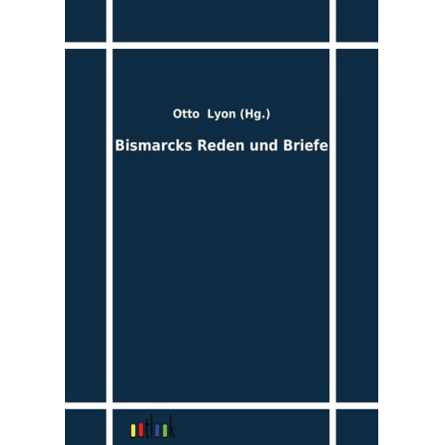 Otto Bismarck - Bismarcks Reden und Briefe