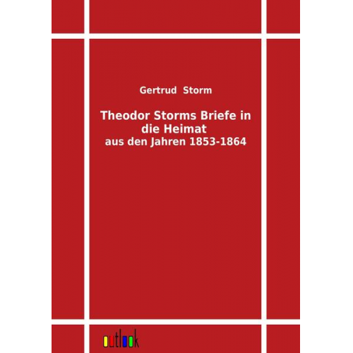 Theodor Storm - Theodor Storms Briefe in die Heimat aus den Jahren 1853-1864