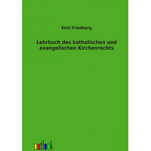 Emil Friedberg - Lehrbuch des katholischen und evangelischen Kirchenrechts