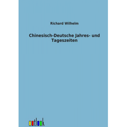 Richard Wilhelm - Chinesisch-Deutsche Jahres- und Tageszeiten