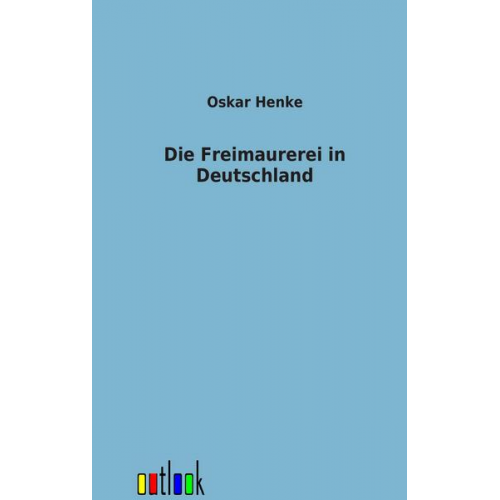 Oskar Henke - Die Freimaurerei in Deutschland