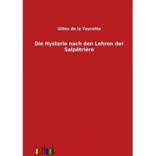 Gilles de la Tourette - Die Hysterie nach den Lehren der Salpetriere