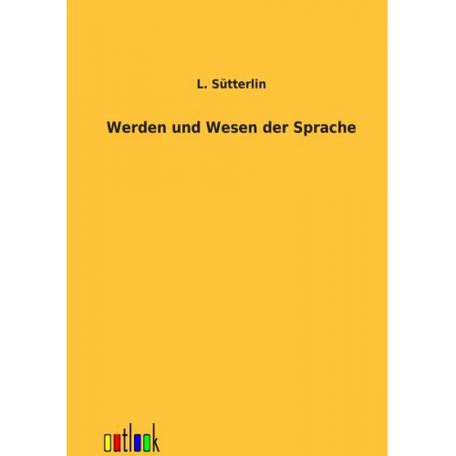 Ludwig Sütterlin - Werden und Wesen der Sprache