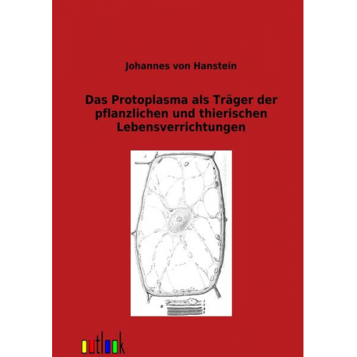 Johannes Hanstein - Das Protoplasma als Träger der pflanzlichen und thierischen Lebensverrichtungen