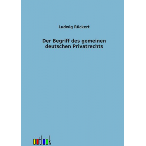 Ludwig Rückert - Der Begriff des gemeinen deutschen Privatrechts