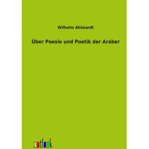 Wilhelm Ahlwardt - Über Poesie und Poetik der Araber