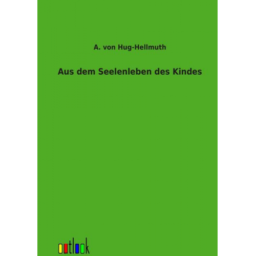 A. Hug-Hellmuth - Aus dem Seelenleben des Kindes