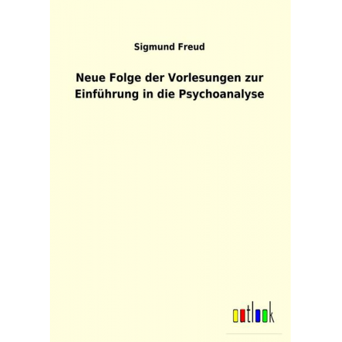 Sigmund Freud - Neue Folge der Vorlesungen zur Einführung in die Psychoanalyse