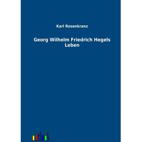 Karl Rosenkranz - Georg Wilhelm Friedrich Hegels Leben