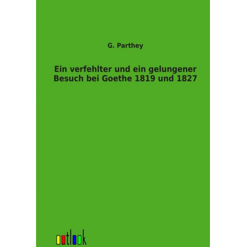 G. Parthey - Ein verfehlter und ein gelungener Besuch bei Goethe 1819 und 1827