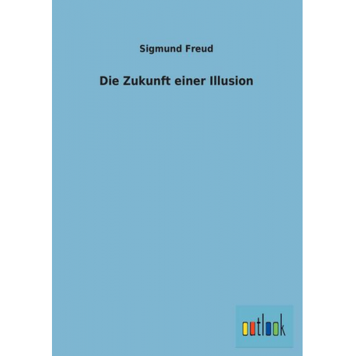 Sigmund Freud - Die Zukunft einer Illusion