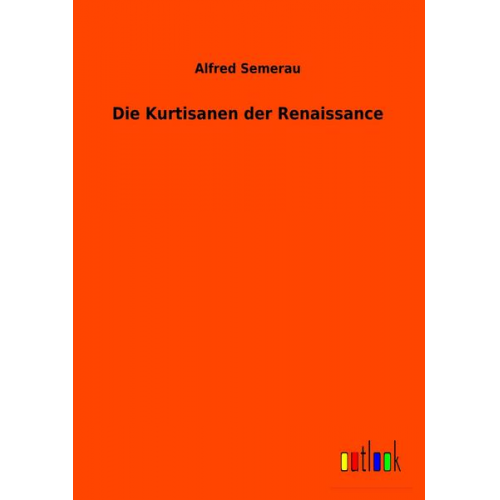 Alfred Semerau - Die Kurtisanen der Renaissance