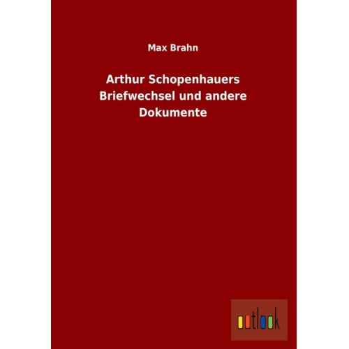 Max Brahn - Arthur Schopenhauers Briefwechsel und andere Dokumente