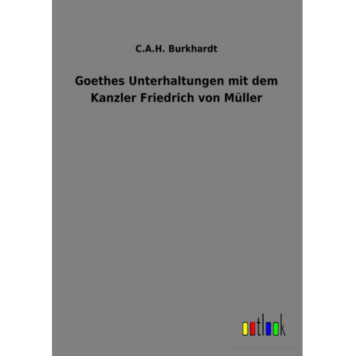 C. A. H. Burkhardt - Goethes Unterhaltungen mit dem Kanzler Friedrich von Müller