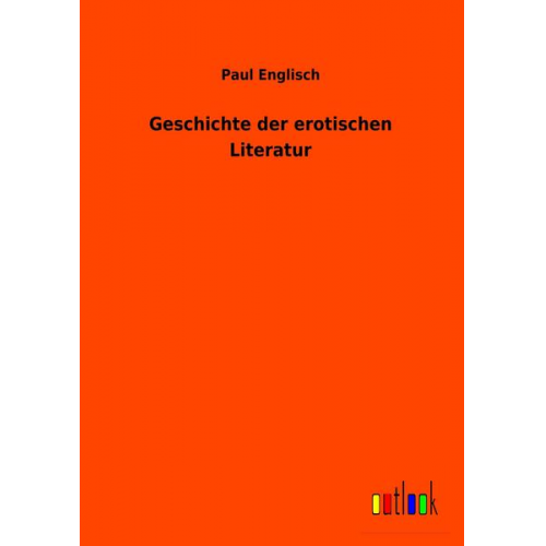 Paul Englisch - Geschichte der erotischen Literatur