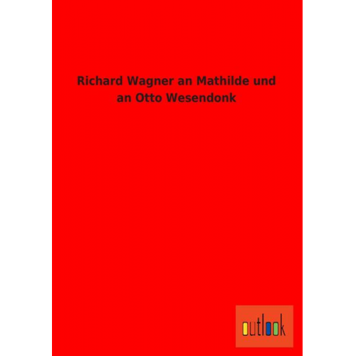 Richard Wagner - Richard Wagner an Mathilde und an Otto Wesendonk