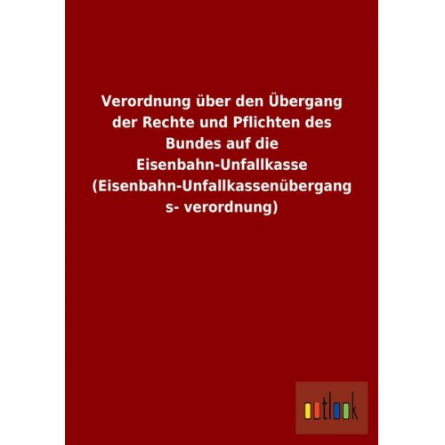 Verordnung über den Übergang der Rechte und Pflichten des Bundes auf die Eisenbahn-Unfallkasse (Eisenbahn-Unfallkassenübergangsverordnung)