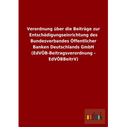 Verordnung über die Beiträge zur Entschädigungseinrichtung des Bundesverbandes Öffentlicher Banken Deutschlands GmbH (EdVÖB-Beitragsverordnung - EdVÖB