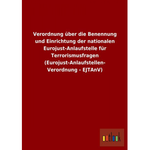 Verordnung über die Benennung und Einrichtung der nationalen Eurojust-Anlaufstelle für Terrorismusfragen (Eurojust-Anlaufstellen-Verordnung - EJTAnV)