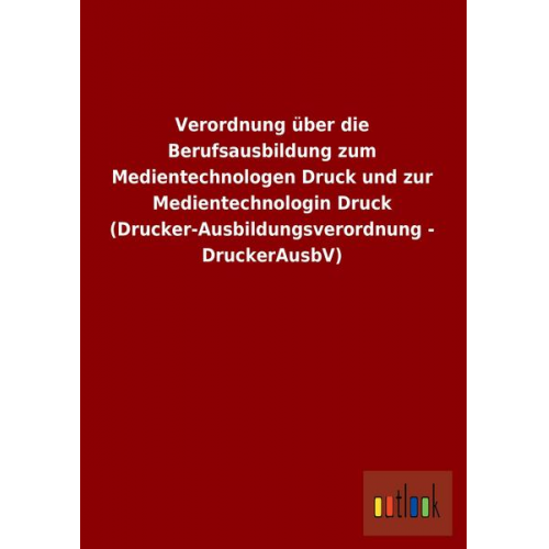 Verordnung über die Berufsausbildung zum Medientechnologen Druck und zur Medientechnologin Druck (Drucker-Ausbildungsverordnung - DruckerAusbV)