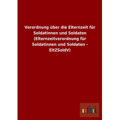 Verordnung über die Elternzeit für Soldatinnen und Soldaten (Elternzeitverordnung für Soldatinnen und Soldaten - EltZSoldV)