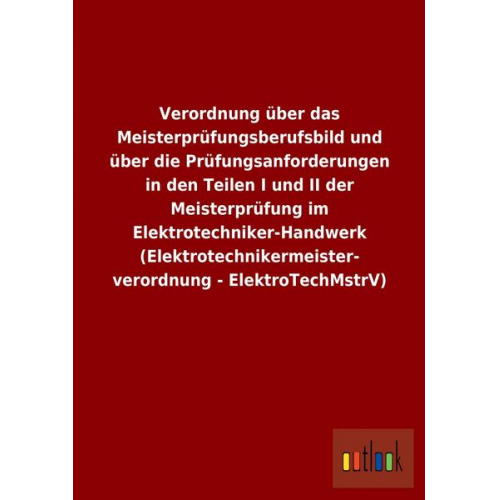 Verordnung über das Meisterprüfungsberufsbild und über die Prüfungsanforderungen in den Teilen I und II der Meisterprüfung im Elektrotechniker-Handwer