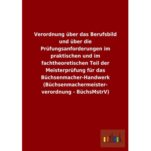 Verordnung über das Berufsbild und über die Prüfungsanforderungen im praktischen und im fachtheoretischen Teil der Meisterprüfung für das Büchsenmache