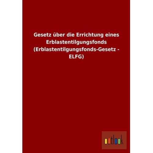 Gesetz über die Errichtung eines Erblastentilgungsfonds (Erblastentilgungsfonds-Gesetz - ELFG)